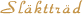 Sl�kttr�d